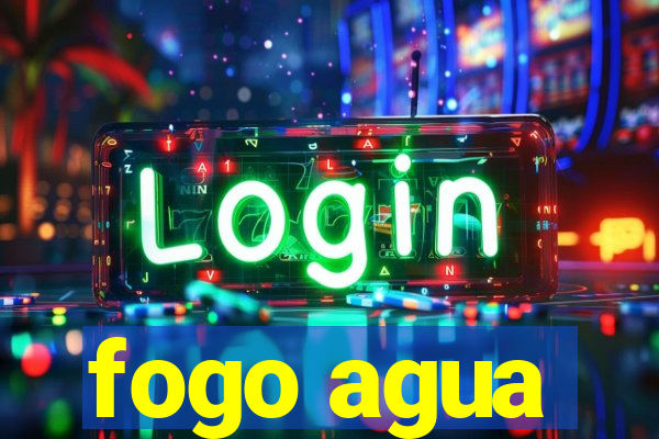 fogo agua